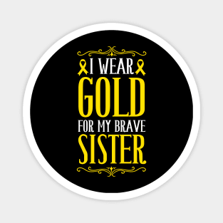 i wear gold for my brave sister childhood cancer awareness Magnet